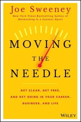 Moving the Needle: Get Clear, Get Free, and Get Going in Your Career, Business, and Life!