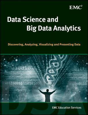 Data Science and Big Data Analytics : Discovering, Analyzing, Visualizing and Presenting Data