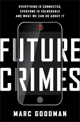 Future Crimes : Everything Is Connected, Everyone Is Vulnerable and What We Can Do about It - Thryft