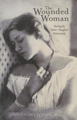 The Wounded Woman: Healing the Father-Daughter Relationship