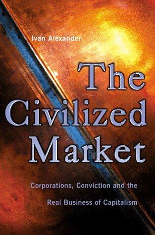 Civilised Market : Corporations, Conviction and the Real Business of Capitalism - Thryft