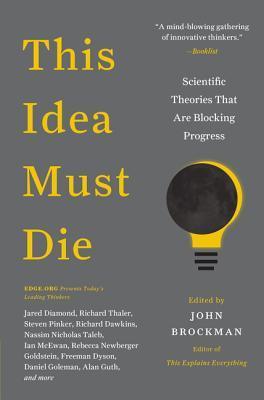 This Idea Must Die: Scientific Theories That Are Blocking Progress