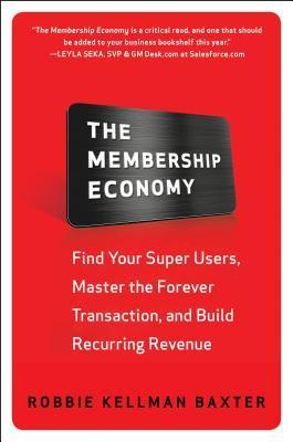 The Membership Economy: Find Your Superusers, Master the Forever Transaction, and Build Recurring Revenue