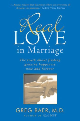 Real Love in Marriage - The Truth About Finding Genuine Happiness Now and Forever