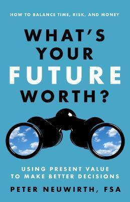 What's Your Future Worth?: Using Present Value to Make Better Decisions - Thryft