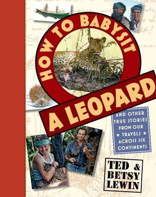 How to Babysit a Leopard : And Other True Stories from Our Travels Across Six Continents - Thryft