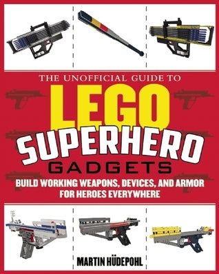 Elite Weapons for LEGO Fanatics : Build Working Handcuffs, Body Armor, Batons, Sunglasses, and the World's Hardest Hitting Brick Guns