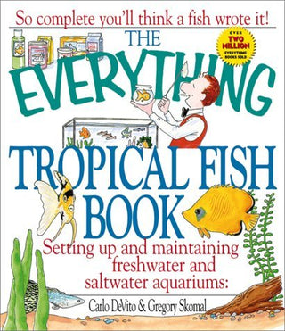 The Everything Tropical Fish Book: Setting Up and Maintaining Freshwater and Saltwater Aquariums