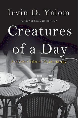 Creatures of a Day : And Other Tales of Psychotherapy - Thryft