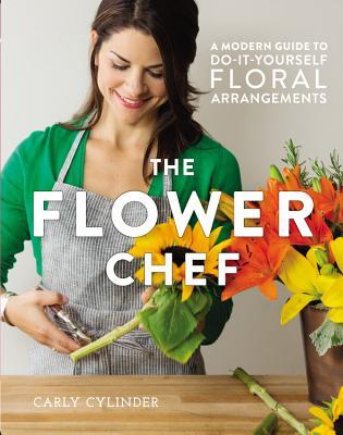 The Flower Chef : A Modern Guide to Do-It-Yourself Floral Arrangements