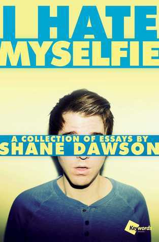 I Hate Myselfie : A Collection of Essays by Shane Dawson