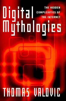 Digital Mythologies : The Hidden Complexities of the Internet