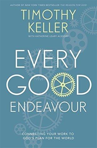 Every Good Endeavour : Connecting Your Work to God's Plan for the World - Thryft