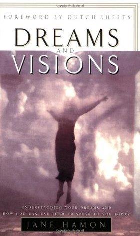 Dreams and Visions : Understanding Your Dreams and How God Can Use Them to Speak to You Today - Thryft