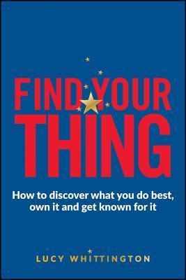 Find Your Thing: How to Discover What You Do Best, Own It and Get Known for It - Thryft
