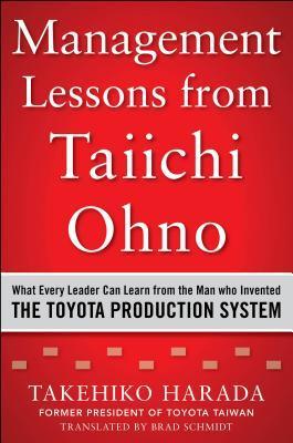 Management Lessons From Taiichi Ohno: What Every Leader Can Learn From the Man Who Invented the Toyota Production System