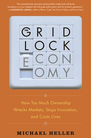 The Gridlock Economy - How Too Much Ownership Wrecks Markets, Stops Innovation, And Costs Lives