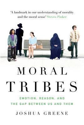 Moral Tribes: Emotion, Reason, and the Gap Between Us and Them