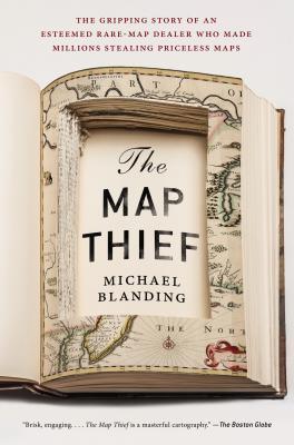 The Map Thief : The Gripping Story of an Esteemed Rare Map Dealer Who Made Millions Stealing Priceless Maps
