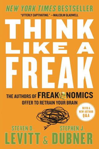 Think Like a Freak : The Authors of Freakonomics Offer to Retrain Your Brain - Thryft