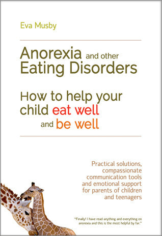 Anorexia and Other Eating Disorders: How to Help Your Child Eat Well and Be Well: Practical Skills for Family-Based Treatment, Compassionate Communication Tools and Emotional Support for Parents of Children and Teenagers