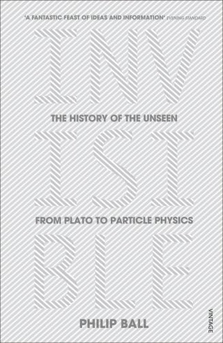 Invisible: The History of the Unseen from Plato to Particle Physics