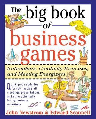 The Big Book of Business Games: Icebreakers, Creativity Exercises, and Meeting Energizers