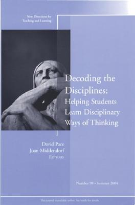 Decoding The Disciplines: Helping Students Learn Disciplinary Ways Of Thinking - New Directions For Teaching And Learning, Number 98