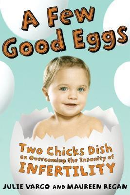 Few Good Eggs : Two Chicks Dish on Overcoming the Insanity of Infertility - Thryft