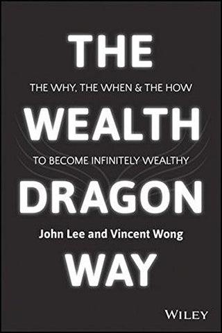 The Wealth Dragon Way: The Why, The When and The How to Become Infinitely Wealthy