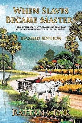 When Slaves Became Masters : A True-life Story of a Little Boy Before, During, and After the Unfathomable Evil of Pol Pot's Regime - Thryft