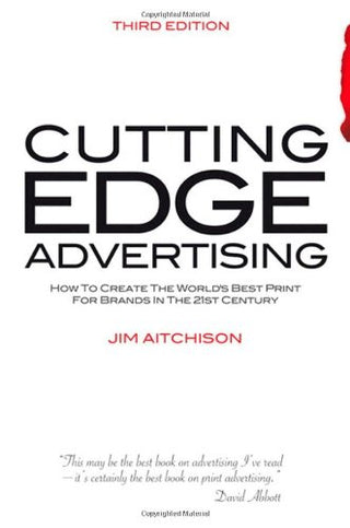 Cutting Edge Advertising: How to Create the World's Best Print for Brands in the 21st Century