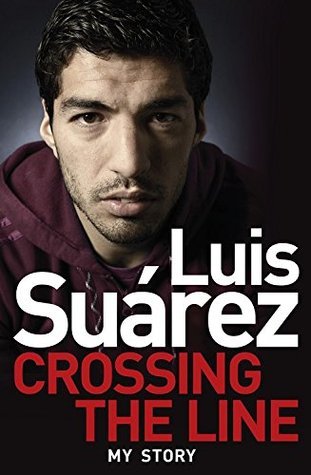 Luis Suarez: My Autobiography: Crossing the Line