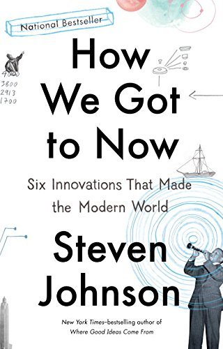 How We Got to Now : Six Innovations That Made the Modern World