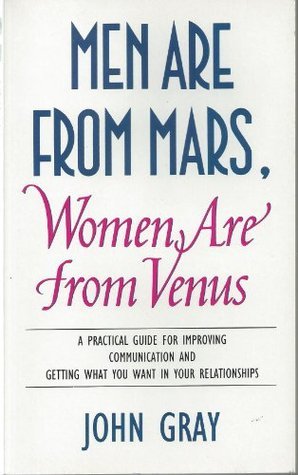 Men are from Mars, Women are from Venus : A Practical Guide for Improving Communication and Getting What You Want in Your Relationships