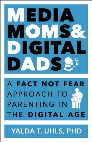 Media Moms & Digital Dads: A Fact-Not-Fear Approach to Parenting in the Digital Age