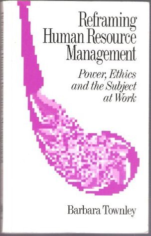 Reframing Human Resource Management : Power, Ethics and the Subject at Work