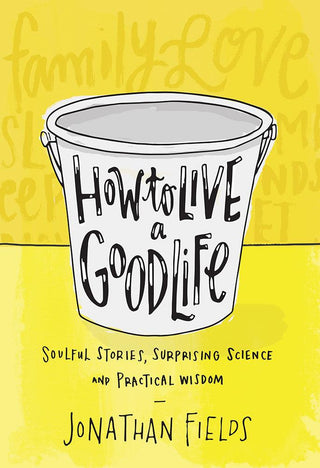 How to Live a Good Life : Soulful Stories, Surprising Science, and Practical Wisdom - Thryft