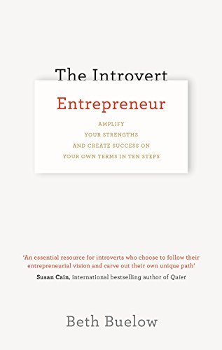 The Introvert Entrepreneur: Amplify Your Strengths and Create Success on Your Own Terms in Ten Steps