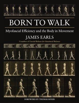 Born to Walk : Myofascial Efficiency and the Body in Movement - Thryft