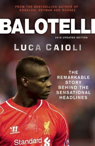 Balotelli - The Remarkable Story Behind The Sensational Headlines - Thryft