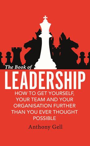 The Book of Leadership: How to Get Yourself, Your Team and Your Organisation Further Than You Ever Thought Possible - Thryft