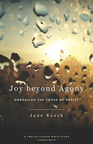 Joy Beyond Agony: Embracing the Cross of Christ