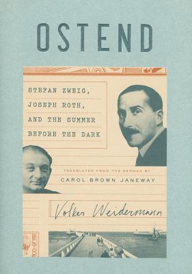 Ostend : Stefan Zweig, Joseph Roth, and the Summer Before the Dark