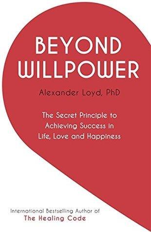 Beyond Willpower					The Secret Principle to Achieving Success in Life, Love, and Happiness - Thryft