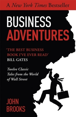 Business Adventures : Twelve Classic Tales from the World of Wall Street: The New York Times bestseller Bill Gates calls 'the best business book I've ever read'