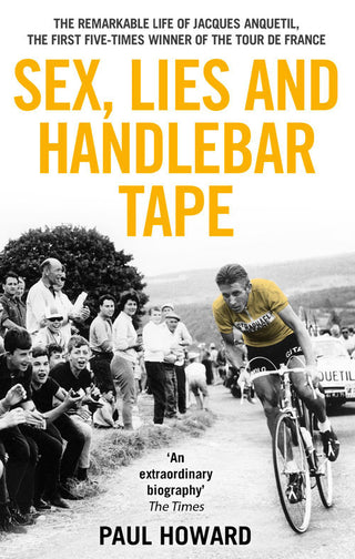 Sex, Lies, and Handlebar Tape: The Remarkable Life of Jacques Anquetil, the First Five-Time Winner of the Tour de France