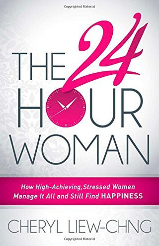 The 24-Hour Woman : How High Achieving, Stressed Women Manage It All and Still Find Happiness