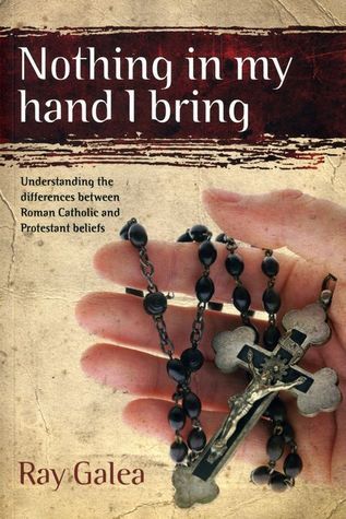 Nothing in My Hand I Bring: Understanding the Differences Between Roman Catholic and Protestant Beliefs