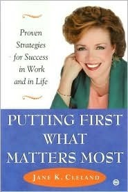Putting First What Matters Most : Proven Strategies for Success in Work and in Life